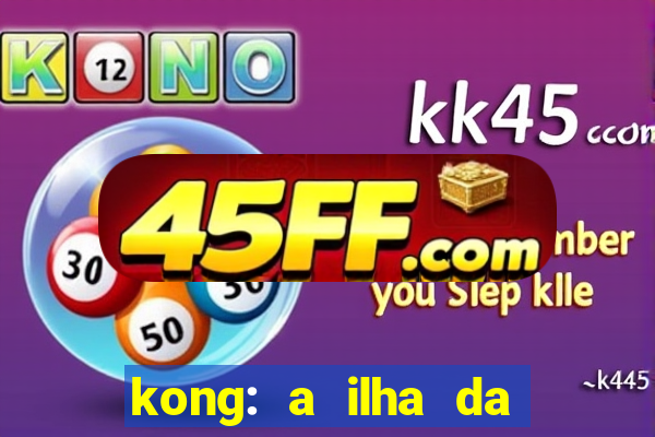 kong: a ilha da caveira filme completo dublado mega filmes